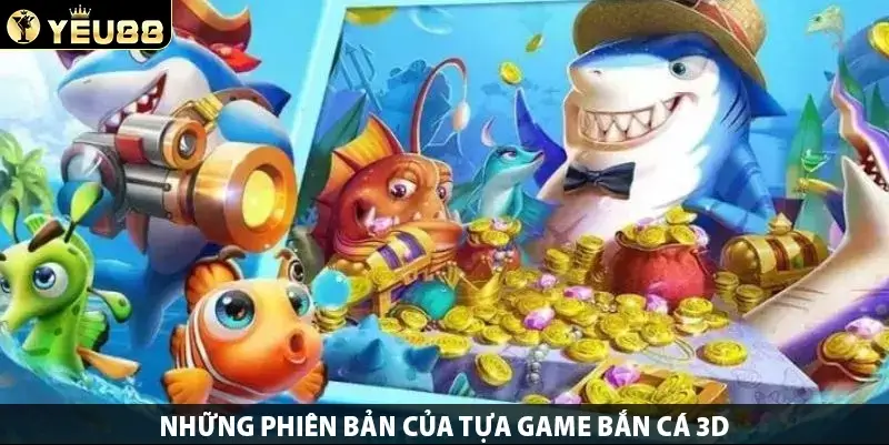 Những phiên bản của tựa game bắn cá 3D